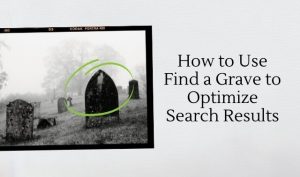 How to Use Find a Grave to Optimize Search Results