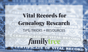 Tips, tricks and resources for using vital records for genealogy research from Family Tree Magazine